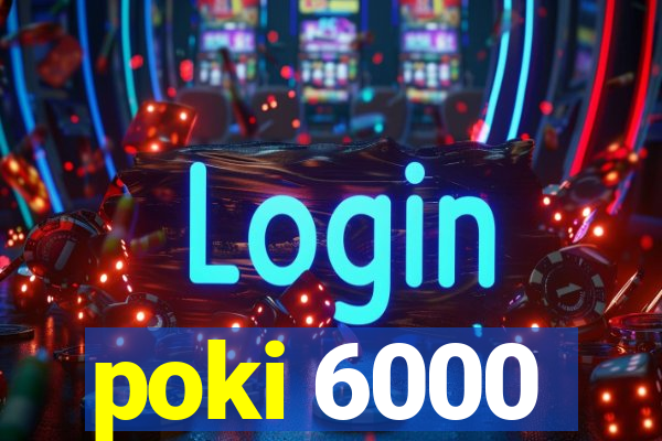 poki 6000